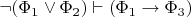 $\neg(\Phi_1\vee\Phi_2)\vdash(\Phi_1\to\Phi_3)$