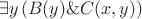 $$\exists y\,( B(y)\&C(x,y))$$