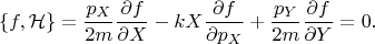 $$\lbrace f, \mathcal{H}\rbrace=\dfrac{p_X}{2m}\dfrac{\partial f}{\partial X}-kX\dfrac{\partial f}{\partial p_X}+\dfrac{p_Y}{2m}\dfrac{\partial f}{\partial Y}=0.$$
