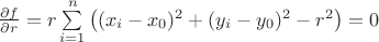 $\frac{{\partial f}}{{\partial r}} = r\sum\limits_{i = 1}^n {\left( {(x_i  - x_0 )^2  + (y_i  - y_0 )^2  - r^2 } \right)}  = 0$