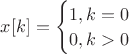$x[k] = \begin{cases}1, k=0\\0, k > 0\end{cases}$
