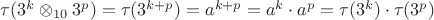 $\tau(3^k \otimes_{10} 3^p)=\tau(3^{k+p})=a^{k+p}=a^k \cdot a^p=\tau(3^k)\cdot\tau(3^p)$