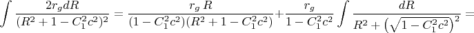 $$\int\frac{2r_gdR}{(R^2+1-C_1^2c^2)^2}=\frac{r_g\,R}{(1-C_1^2c^2)(R^2+1-C_1^2c^2)}+\frac{r_g}{1-C_1^2c^2}\int\frac{dR}{R^2+\bigl(\sqrt{1-C_1^2c^2}\bigr)^2}=$$