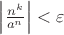 $\left| {\frac{{{n^k}}}{{{a^n}}}} \right| < \varepsilon$