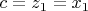 $
c = z_1  = x_1 
$