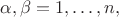 $\alpha,\beta=1,\ldots,n,$