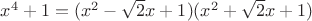 $x^4+1=(x^2-\sqrt2x+1)(x^2+\sqrt2x+1)$