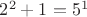 $2^2+1=5^1$