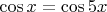 $\cos{x} = \cos{5x}$