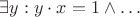 $\exists y: y \cdot x = 1 \wedge \ldots$