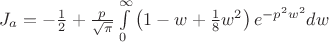 $J_a=-\frac {1}{2} +\frac{p}{\sqrt \pi} \int\limits_0^\infty \left(1- w +\frac {1} {8} w^2 \right) e^{-p^2 w^2} dw$