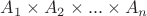 $\[{A_1} \times {A_2} \times ... \times {A_n}\]$