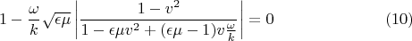 $$1 - \frac{\omega}{k} \sqrt{\epsilon \mu} \left|\frac{1-v^2}{1-\epsilon\mu v^2 + (\epsilon\mu - 1) v \frac{\omega}{k}} \right| =0 \eqno{(10)}$$