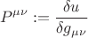 $$P^{\mu \nu } := \frac{\delta u}{\delta g_{\mu \nu }}$$