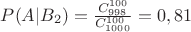 $P(A|B_2)=\frac {C_{998}^{100}} {C_{1000}^{100}}=0,81$