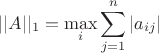 $$||A||_1=\max_{i}\sum_{j=1}^{n}|a_{ij}|$$ $$||A||_1=\max_{i}\sum_{j=1}^{n}|a_{ij}|$$