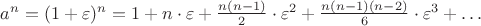 $a^n = (1 + \varepsilon)^n = 1 + n\cdot \varepsilon + \frac{n(n - 1)}{2}\cdot \varepsilon^2 + \frac{n(n-1)(n-2)}{6}\cdot \varepsilon^3 + \ldots$