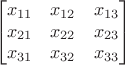 $$\begin{bmatrix} 
x_{11} & x_{12} & x_{13}\\
x_{21} & x_{22} & x_{23}\\
x_{31} & x_{32} & x_{33}
\end{bmatrix}$$