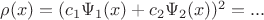 $\rho(x)=(c_1\Psi_1(x)+c_2\Psi_2(x))^2=...$