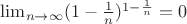 $\lim_{n \to \infty}(1-\frac{1}{n})^{1-\frac{1}{n}}=0$