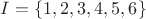 $I = \{1, 2, 3, 4, 5, 6\}$