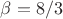 $\beta=8/3$