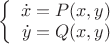 $\left\{\begin{array}{rcl}\dot{x}=P(x,y) \\\dot{y}=Q(x,y) \\\end{array}\right.$