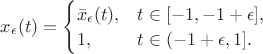 $x_\epsilon (t)=\begin{cases}\bar{x}_\epsilon(t),&t\in[-1,-1+\epsilon],\\1,&t\in(-1+\epsilon,1].\end{cases}$