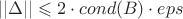 $$ ||\Delta||\leqslant 2\cdot cond(B) \cdot eps$$