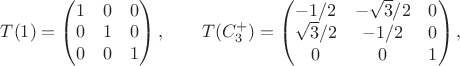 $$
T(1) = \begin{pmatrix} 1&0&0\\0&1&0\\0&0&1 \end{pmatrix}, \qquad
T(C_3^+) = \begin{pmatrix} -1/2&-\sqrt3/2&0\\\sqrt3/2&-1/2&0\\0&0&1 \end{pmatrix},
$$