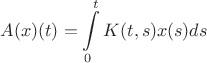 \[A(x)(t) = \int\limits_0^t {K(t,s)x(s)ds} \]