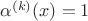 $\alpha^{(k)}(x)=1$ $\alpha^{(k)}(x)=1$
