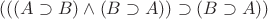 $(((A\supset B)\wedge(B\supset A))\supset(B\supset A))$ $(((A\supset B)\wedge(B\supset A))\supset(B\supset A))$