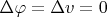 $\Delta\varphi=\Delta v=0$
