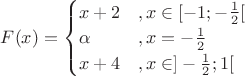 $F(x) = \begin{cases}
x+2 &, x \in [-1; -\frac{1}{2}[ \\
\alpha &, x = -\frac{1}{2} \\
x+4 &, x \in ]-\frac{1}{2}; 1[
\end{cases}$