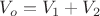 $V_o=V_1+V_2$