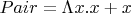 $Pair = \Lambda  x. x + x$