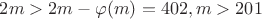 $2m > 2m - \varphi (m) = 402, m > 201$