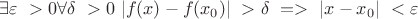 $\exists \varepsilon \ > 0 \forall \delta \ > 0\ | { f(x) - f(x_0) } |\ > \delta \ => \ | { x - x_0 } | \ < \varepsilon \