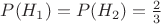 $P(H_1)=P(H_2)=\frac 2 3$