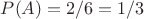 $P(A) = 2/6 = 1/3$