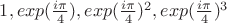 $1,exp(\frac{i\pi}{4}),exp(\frac{i\pi}{4})^2,exp(\frac{i\pi}{4})^3$