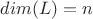 $dim(L)=n$