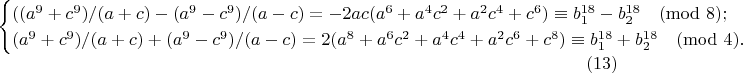 $$
\begin{cases}
{((a^9+c^9)/(a+c)-(a^9-c^9)/(a-c)=-2ac(a^6+a^4 c^2+a^2 c^4+c^6 )\equiv b_1^{18}-b_2^{18} \pmod 8;&\\
(a^9+c^9)/(a+c)+(a^9-c^9)/(a-c)=2(a^8+a^6 c^2+a^4 c^4+a^2 c^6+c^8)\equiv b_1^{18}+b_2^{18} \pmod 4 .&\
\end{cases}
\eqno(13)$$