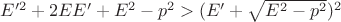 $E'^2 + 2EE' + E^2 - p^2 > (E' + \sqrt{E^2 - p^2})^2$