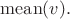 $\operatorname{mean}(v).$