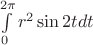 $\int\limits_0^{2\pi}r^2\operatorname{sin}2tdt$