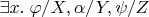 $\exists x.\;\varphi/X, \alpha/Y, \psi/Z$
