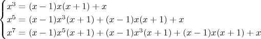 $$\begin{cases}x^3=(x-1)x(x+1)+x \\x^5=(x-1)x^3(x+1)+(x-1)x(x+1)+x\\x^7=(x-1)x^5(x+1)+(x-1)x^3(x+1)+(x-1)x(x+1)+x\end{cases}$$