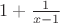 $1+\frac{1}{x-1}$